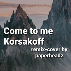 Come to me  Korsakoff (remix-cover by paperheadz)