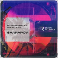 Gravity Recordings Podcast #005 - Sharapov