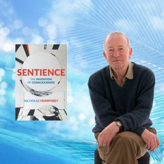“Sentience: The Invention of Consciousness” with Professor Nicholas Humphrey