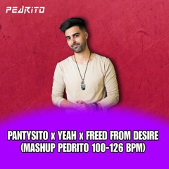 Pantysito X Yeah X Freed From Desire (Mashup Pedrito 100 - 126 BPM)