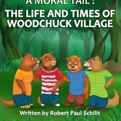 free KINDLE 📧 A Moral Tail: The Life and Times of Woodchuck Village by  Robert Paul