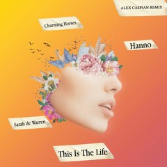 Sarah De Warren, Charming Horses & Hanno - This Is The Life (Alex Caspian Remix)