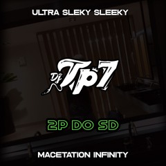ULTRA SLEKY SLEEKY - MACETATION INFINITY - {{ DJ TP7 & DJ 2P DO SD }} 2023