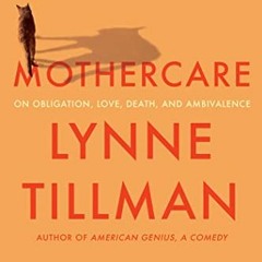 GET EBOOK 📩 MOTHERCARE: On Obligation, Love, Death, and Ambivalence by  Lynne Tillma