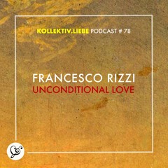Francesco Rizzi - Unconditional Love | Kollektiv.Liebe Podcast#78