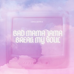 Bad Mama Jama Break My Soul (loriluvsic blend)