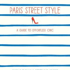 [View] EBOOK EPUB KINDLE PDF Paris Street Style: A Guide to Effortless Chic by  Isabelle Thomas &  F