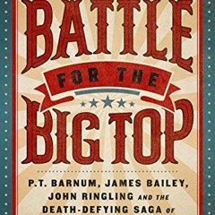 ACCESS [PDF EBOOK EPUB KINDLE] Battle for the Big Top: P.T. Barnum, James Bailey, John Ringling, and