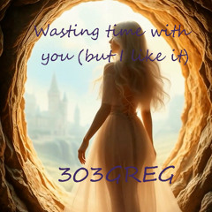 Wasting Time With You (But I Like It)