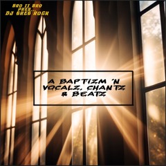 A Baptizm N Vocalz, Chantz & Beatz (ft DJ Greg Rock)