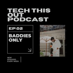 Tech This Out Podcast EP.02 (BADDIES ONLY Interview) (Available On All Platforms)