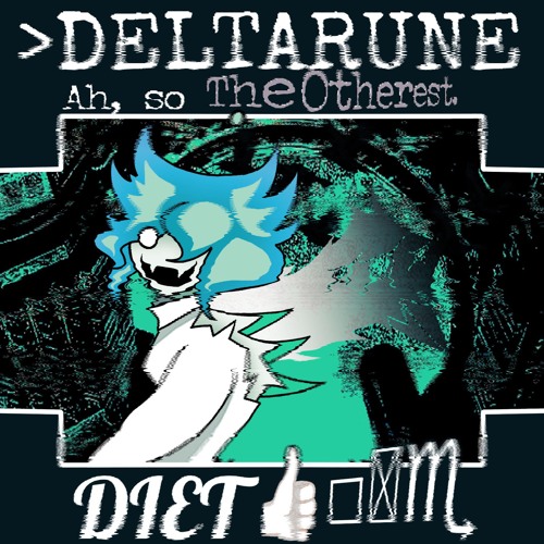 DIET 👍︎□︎🙵♏︎ [>DELTARUNE Ah, so The Otherest]