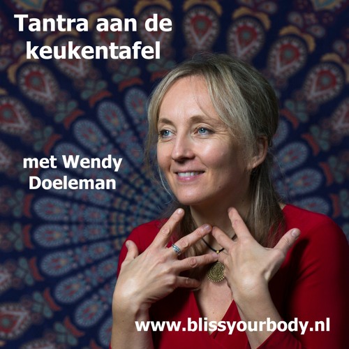 Tantra aan de keukentafel - podcastserie van Wendy (Bliss Your Body)