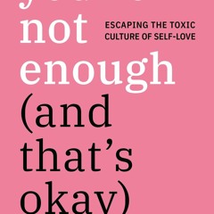 READ [PDF] You're Not Enough (And That's Okay): Escaping the Toxic Culture of