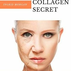 [Get] [PDF EBOOK EPUB KINDLE] The Collagen Secret: What It Is, Why You Need It, And How It's 'The Fo