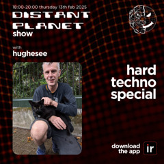 Distant Planet show on Infrared.FM - Hosted by Hughesee - Hard Techno special