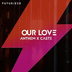 ANTHEM X Caste - Our Love