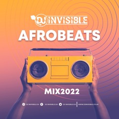 DJ INVISIBLE AFROBEATS MIX 2022