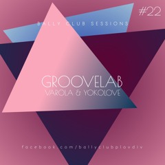 Bally Club Sessions 022: Varola & YokoLove (GrooveLab)