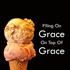 Piling On Grace On Top Of Grace