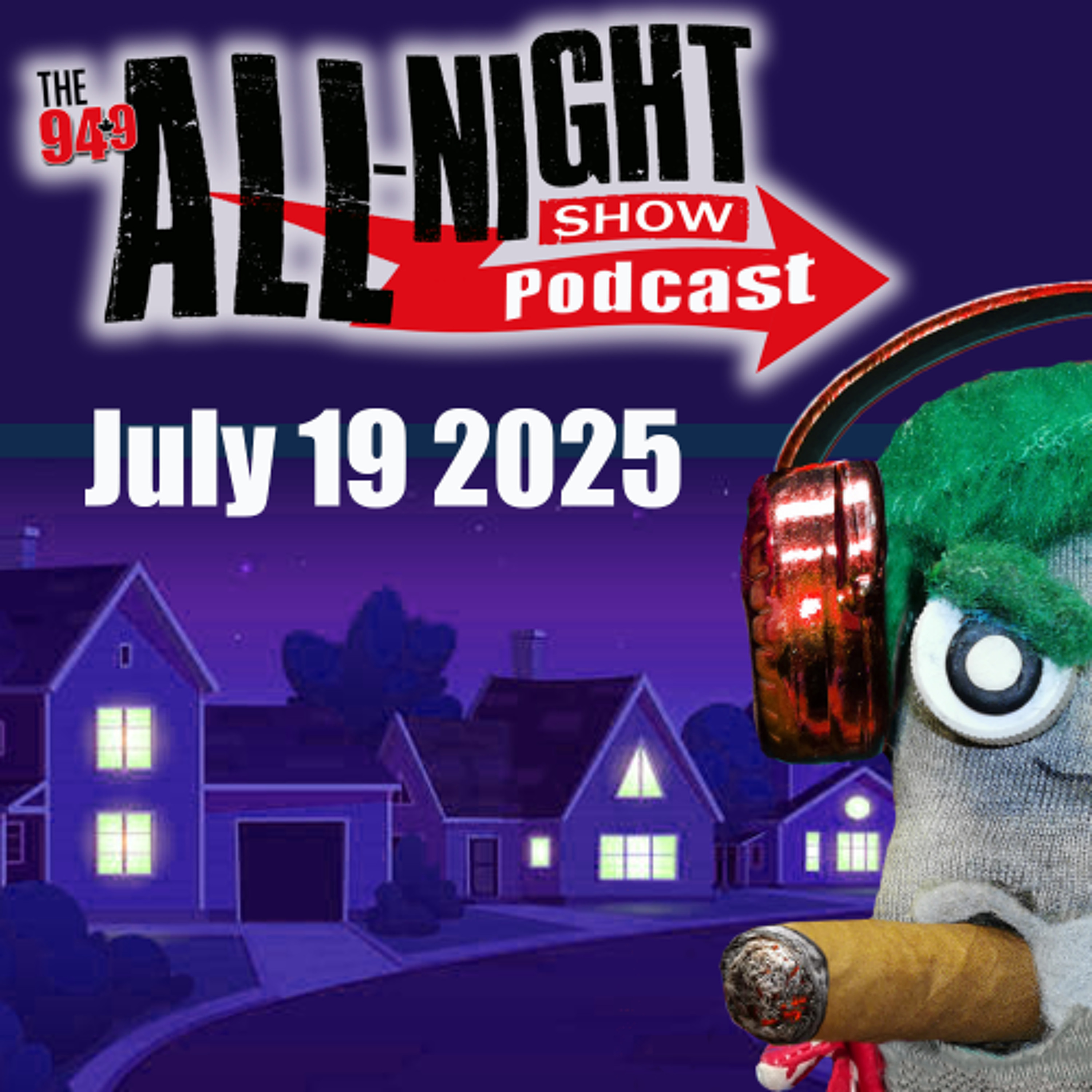 ALL-NIGHT SHOW PODCAST - July 19 2025