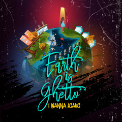 Earth Is Ghetto