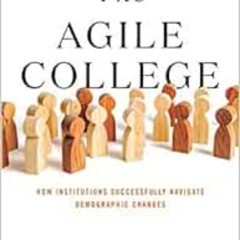 GET EPUB 📕 The Agile College: How Institutions Successfully Navigate Demographic Cha
