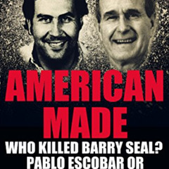 READ EBOOK 📍 American Made: Who Killed Barry Seal? Pablo Escobar or George HW Bush (