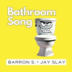 Bathroom Song (Barron S. X Jay Slay)