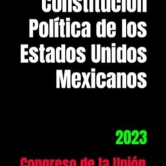 [PDF-Online] Download Constitución Política de los Estados Unidos Mexicanos 2023 (Spanish Ed
