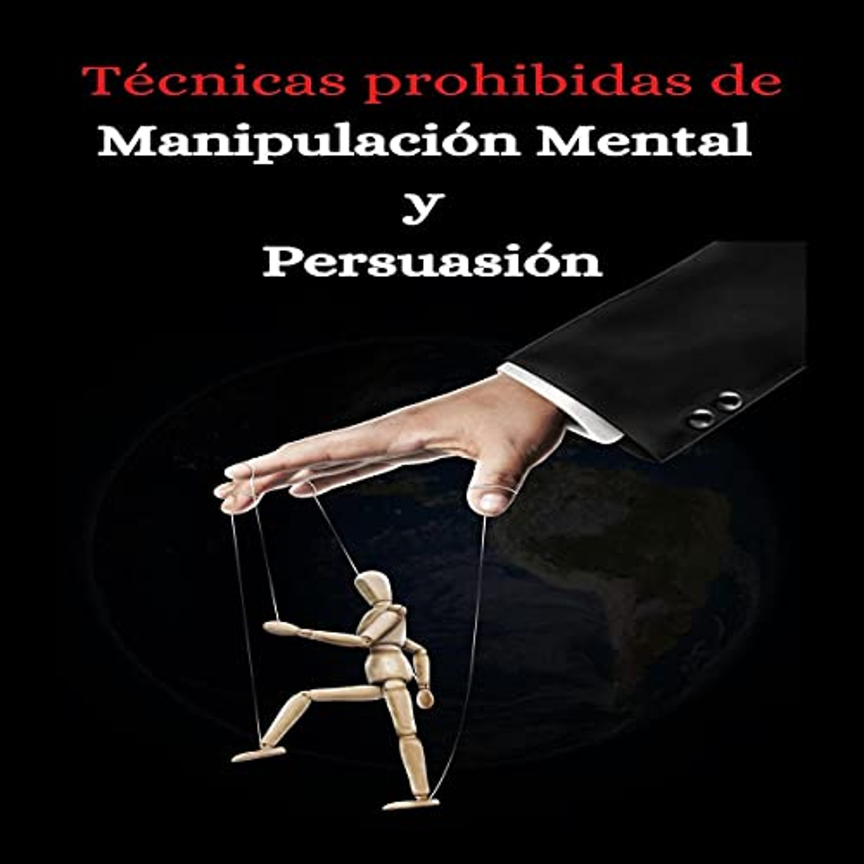 Tecnicas prohibidas de manipulacion mental y persuasion [Prohibited Techniques of Mental Manipulation and Persuasion] (Audiolibro) | Prueba Gratis