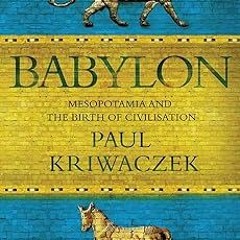 Babylon: Mesopotamia and the Birth of Civilization BY Paul Kriwaczek (Author) *Online% Full Version