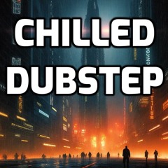 Dubstep CHILLED Chillstep