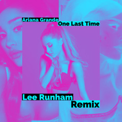 Ariana Grande - One Last Time (Lee Runham Remix)