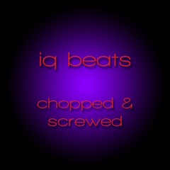 Chopped and Screwed- iq beats