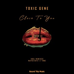 Toxic Gene - Close To You