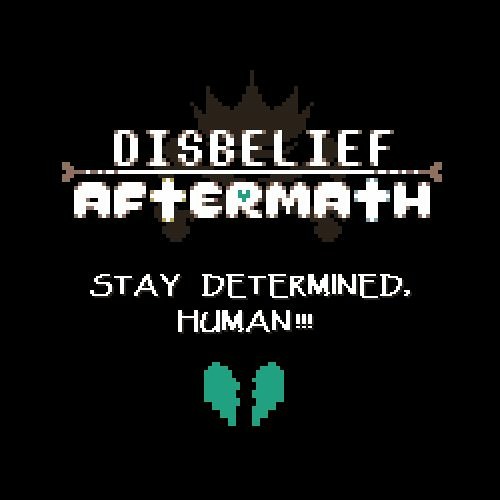 Disbelief: Aftermath [Branch IV] OST - STAY DETERMINED, HUMAN!!! (contributed by DashingToadie)
