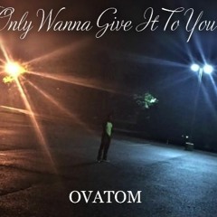 Only Wanna Give It To You (Freestyle)