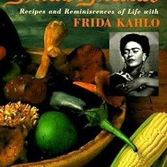 [PDF@] Frida's Fiestas: Recipes and Reminiscences of Life with Frida Kahlo: A Cookbook * Marie-