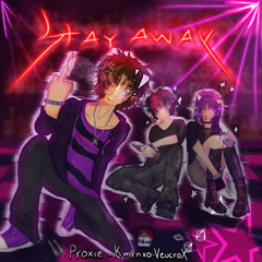 STAY AWAY! w/ VeucroX & kmrnxo