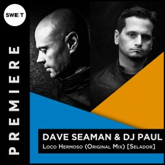 PREMIERE : Dave Seaman & DJ Paul - Loco Hermoso (Original Mix) [Selador]