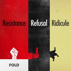 Resistance, Refusal, Ridicule