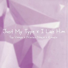Just My Type x I Like Him: The Vamps x Princess Nokia x fj.audio