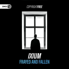 Ixium - Frayed And Fallen (DWX Copyright Free)