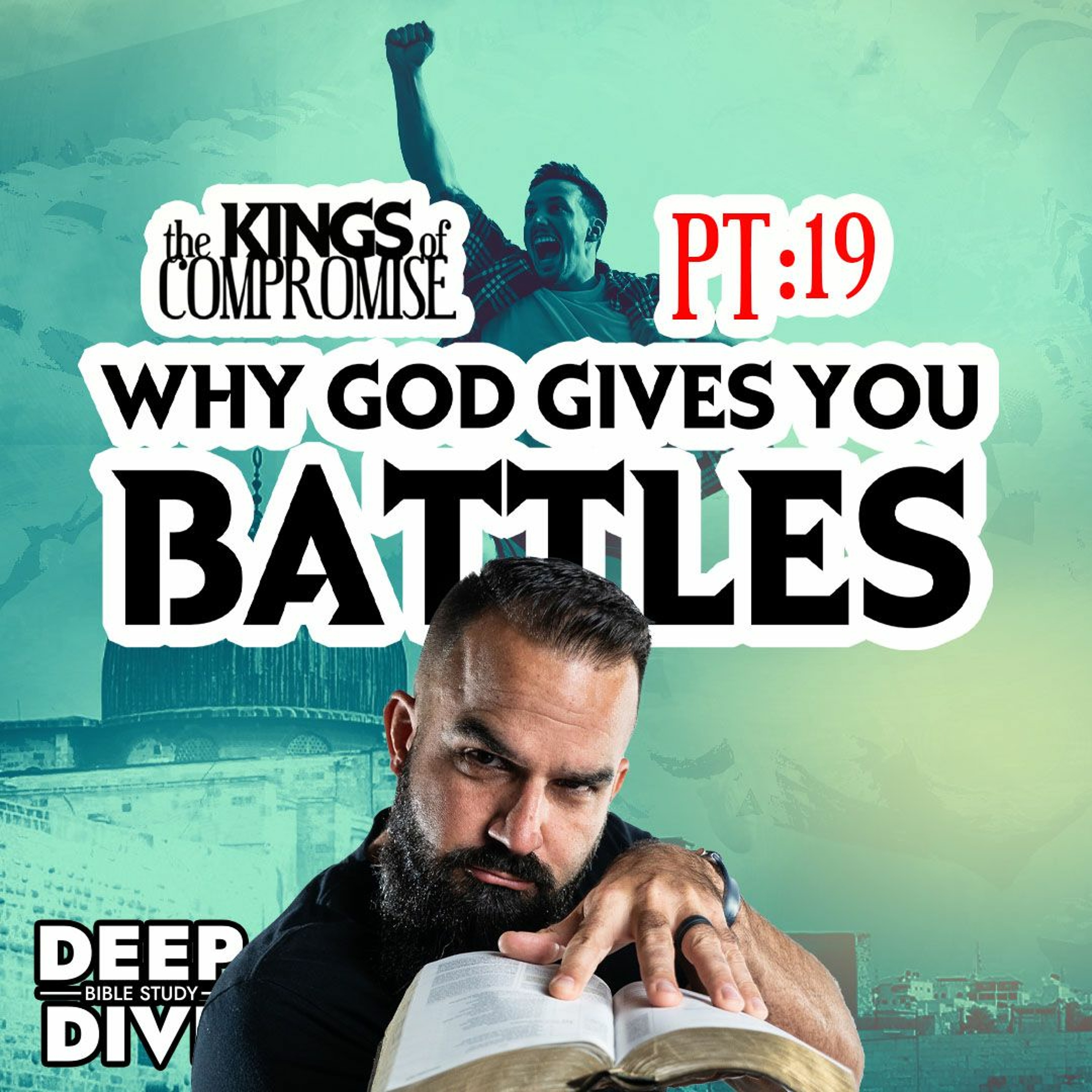 Deep Dive Bible Study | S6P19 Kings of Compromise:  Why God gives you battles.