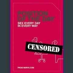 {READ/DOWNLOAD} 💖 Position of the Day: Sex Every Day in Every Way     Paperback – Illustrated, Aug