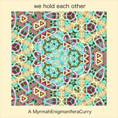 A MyrmahEnigmaniferaCurry | Planet Rider "We Hold Each Other"