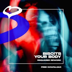 FREE DOWNLOAD : Biscits - Your Body (RSquared Rework)