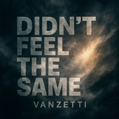 Didn’t feel the same - Vanzetti