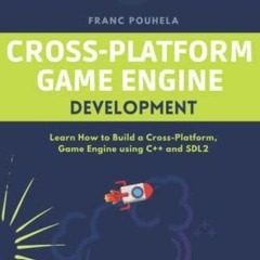 PDF Download CROSS-PLATFORM GAME ENGINE DEVELOPMENT: Learn how to build a Cross-